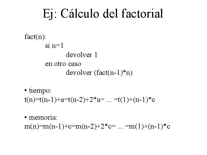 Ej: Cálculo del factorial fact(n): si n=1 devolver 1 en otro caso devolver (fact(n-1)*n)