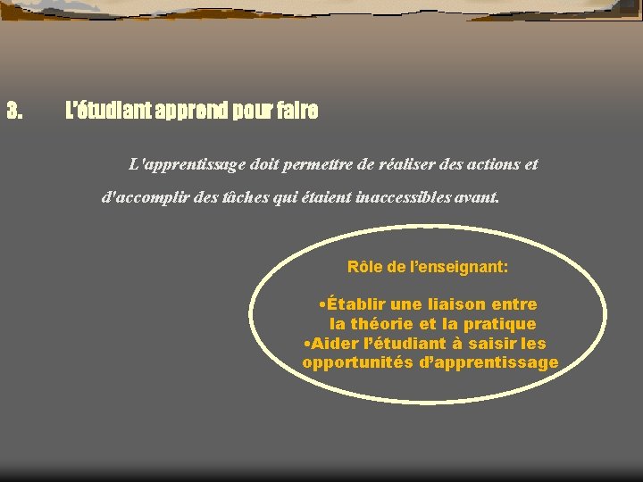 3. L’étudiant apprend pour faire L'apprentissage doit permettre de réaliser des actions et d'accomplir