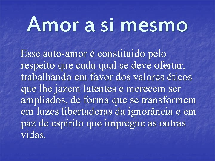 Amor a si mesmo Esse auto-amor é constituido pelo respeito que cada qual se Amor a si mesmo Esse auto-amor é constituido pelo respeito que cada qual se