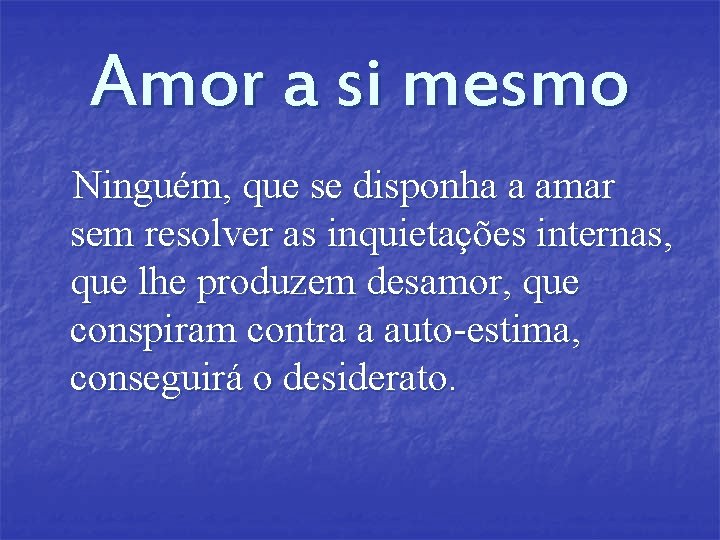 Amor a si mesmo Ninguém, que se disponha a amar sem resolver as inquietações Amor a si mesmo Ninguém, que se disponha a amar sem resolver as inquietações