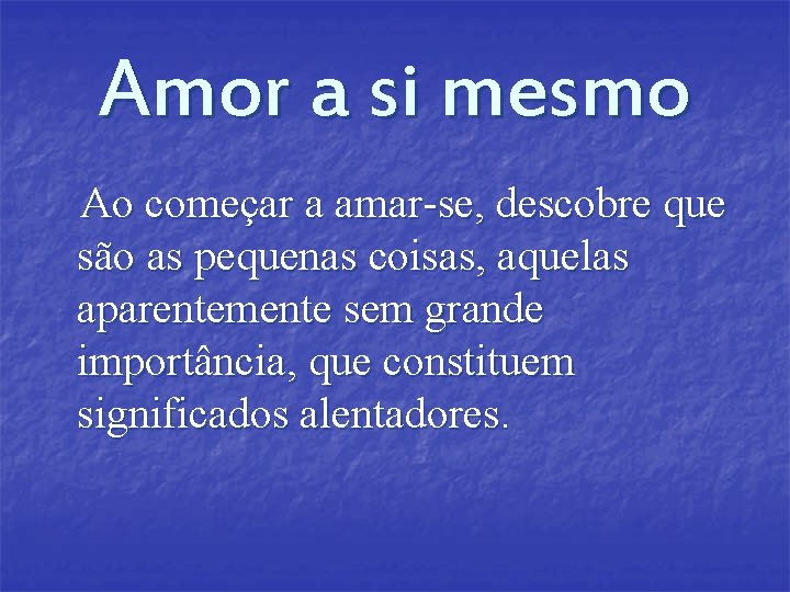 Amor a si mesmo Ao começar a amar-se, descobre que são as pequenas coisas, Amor a si mesmo Ao começar a amar-se, descobre que são as pequenas coisas,