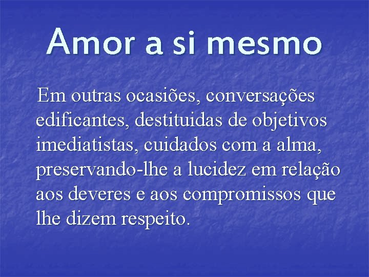 Amor a si mesmo Em outras ocasiões, conversações edificantes, destituidas de objetivos imediatistas, cuidados Amor a si mesmo Em outras ocasiões, conversações edificantes, destituidas de objetivos imediatistas, cuidados