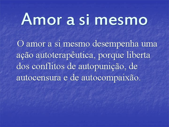 Amor a si mesmo O amor a si mesmo desempenha uma ação autoterapêutica, porque Amor a si mesmo O amor a si mesmo desempenha uma ação autoterapêutica, porque