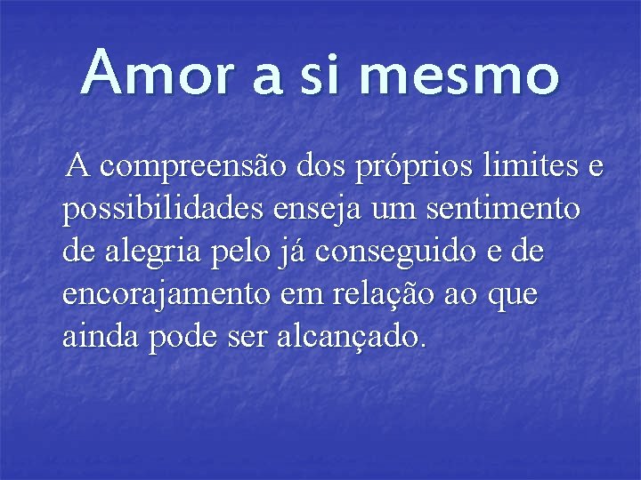 Amor a si mesmo A compreensão dos próprios limites e possibilidades enseja um sentimento Amor a si mesmo A compreensão dos próprios limites e possibilidades enseja um sentimento