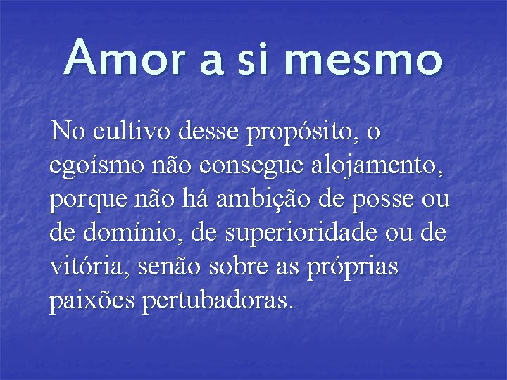 Amor a si mesmo No cultivo desse propósito, o egoísmo não consegue alojamento, porque Amor a si mesmo No cultivo desse propósito, o egoísmo não consegue alojamento, porque