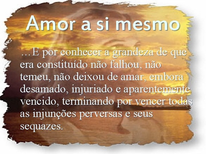 Amor a si mesmo …E por conhecer a grandeza de que era constituído não Amor a si mesmo …E por conhecer a grandeza de que era constituído não