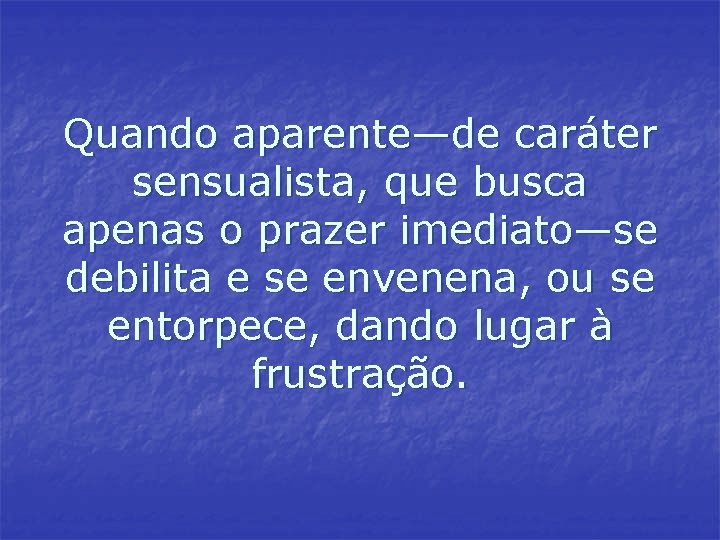Quando aparente—de caráter sensualista, que busca apenas o prazer imediato—se debilita e se envenena, Quando aparente—de caráter sensualista, que busca apenas o prazer imediato—se debilita e se envenena,