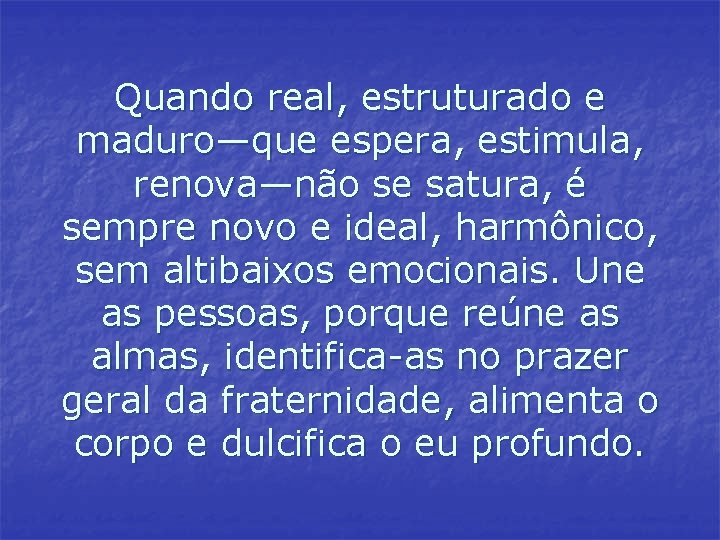 Quando real, estruturado e maduro—que espera, estimula, renova—não se satura, é sempre novo e Quando real, estruturado e maduro—que espera, estimula, renova—não se satura, é sempre novo e