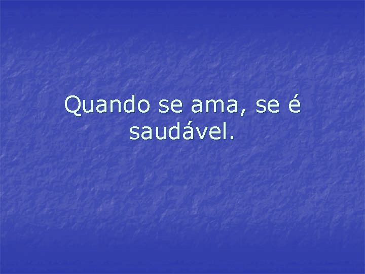 Quando se ama, se é saudável. Quando se ama, se é saudável.