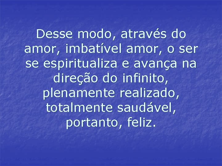 Desse modo, através do amor, imbatível amor, o ser se espiritualiza e avança na Desse modo, através do amor, imbatível amor, o ser se espiritualiza e avança na