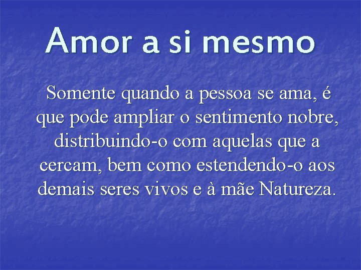 Amor a si mesmo Somente quando a pessoa se ama, é que pode ampliar Amor a si mesmo Somente quando a pessoa se ama, é que pode ampliar