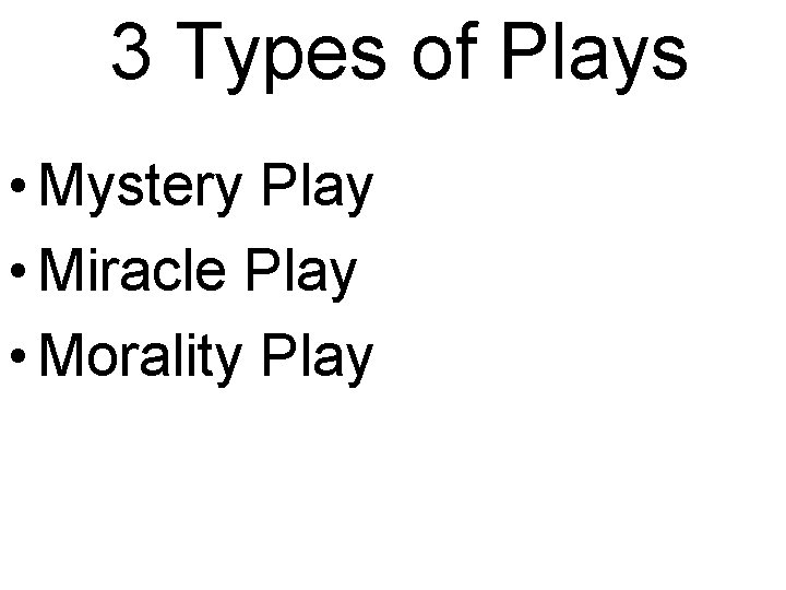 3 Types of Plays • Mystery Play • Miracle Play • Morality Play 
