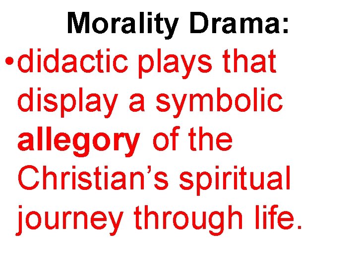 Morality Drama: • didactic plays that display a symbolic allegory of the Christian’s spiritual