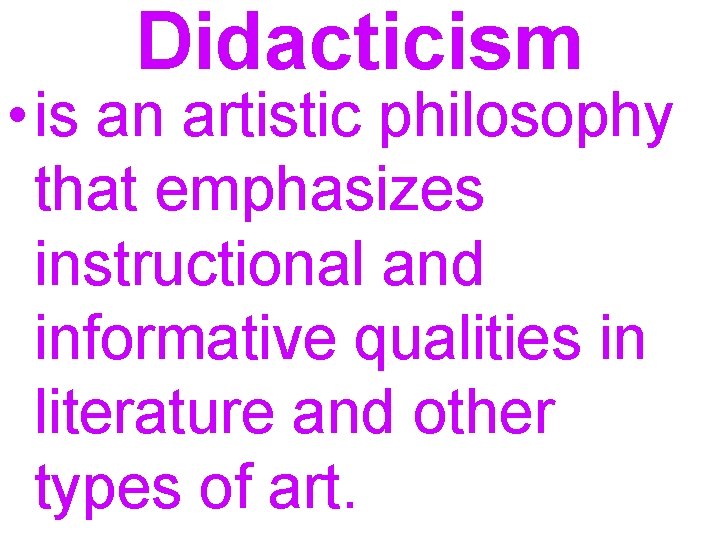 Didacticism • is an artistic philosophy that emphasizes instructional and informative qualities in literature