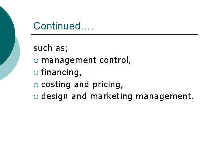 Continued…. such as; ¡ management control, ¡ financing, ¡ costing and pricing, ¡ design