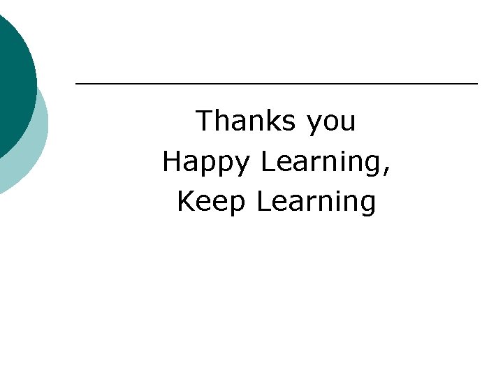 Thanks you Happy Learning, Keep Learning 