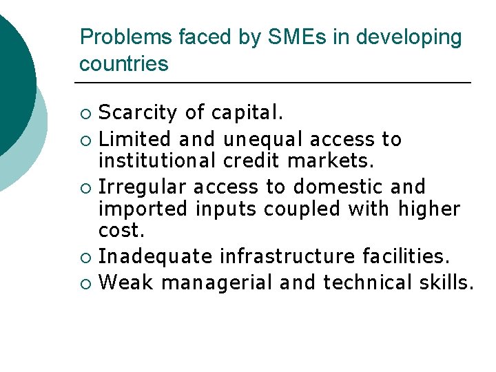 Problems faced by SMEs in developing countries Scarcity of capital. ¡ Limited and unequal