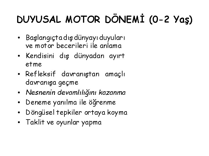 DUYUSAL MOTOR DÖNEMİ (0 -2 Yaş) • Başlangıçta dış dünyayı duyuları ve motor becerileri