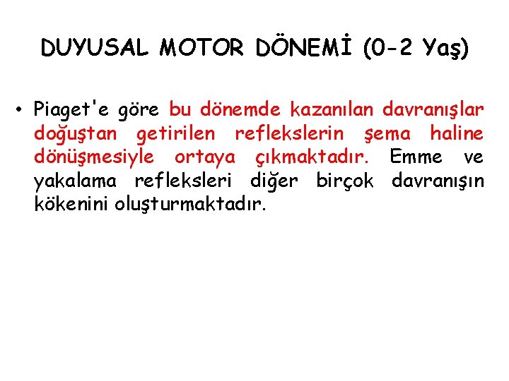 DUYUSAL MOTOR DÖNEMİ (0 -2 Yaş) • Piaget'e göre bu dönemde kazanılan davranışlar doğuştan