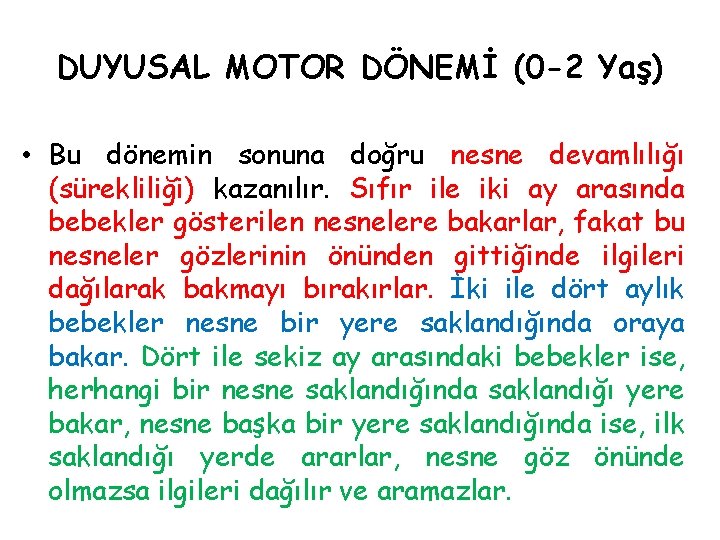 DUYUSAL MOTOR DÖNEMİ (0 -2 Yaş) • Bu dönemin sonuna doğru nesne devamlılığı (sürekliliği)