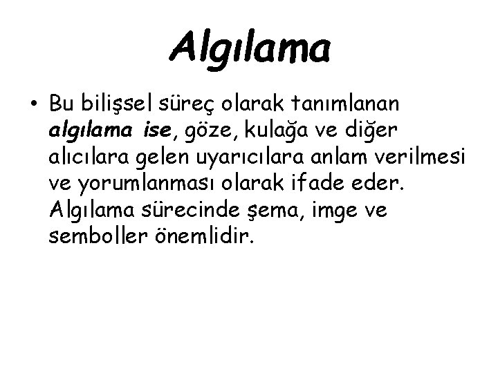 Algılama • Bu bilişsel süreç olarak tanımlanan algılama ise, göze, kulağa ve diğer alıcılara