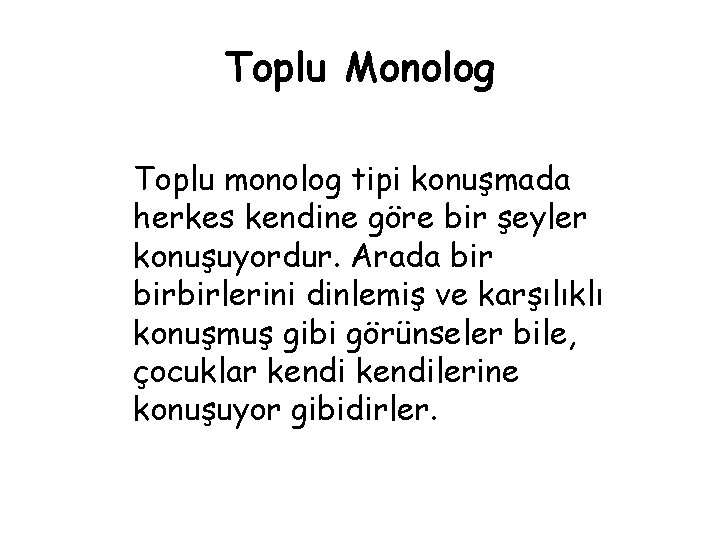 Toplu Monolog Toplu monolog tipi konuşmada herkes kendine göre bir şeyler konuşuyordur. Arada birbirlerini