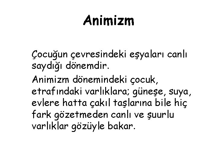 Animizm Çocuğun çevresindeki eşyaları canlı saydığı dönemdir. Animizm dönemindeki çocuk, etrafındaki varlıklara; güneşe, suya,