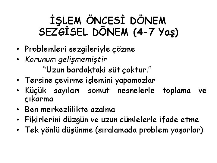 İŞLEM ÖNCESİ DÖNEM SEZGİSEL DÖNEM (4 -7 Yaş) • Problemleri sezgileriyle çözme • Korunum