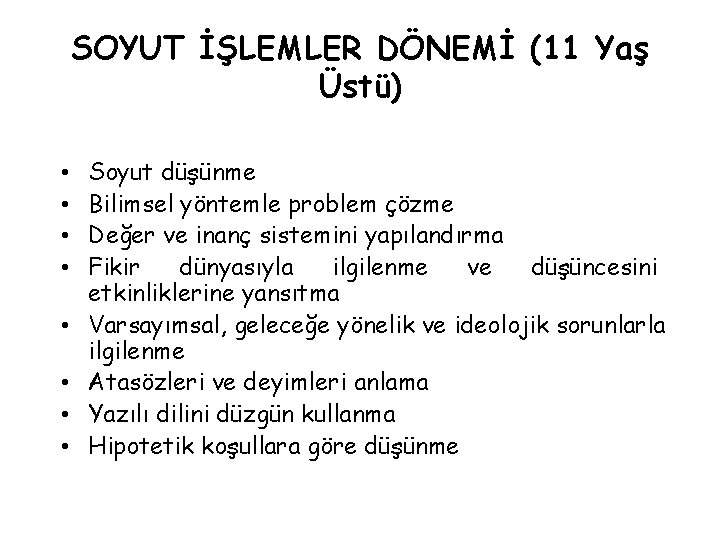 SOYUT İŞLEMLER DÖNEMİ (11 Yaş Üstü) • • Soyut düşünme Bilimsel yöntemle problem çözme