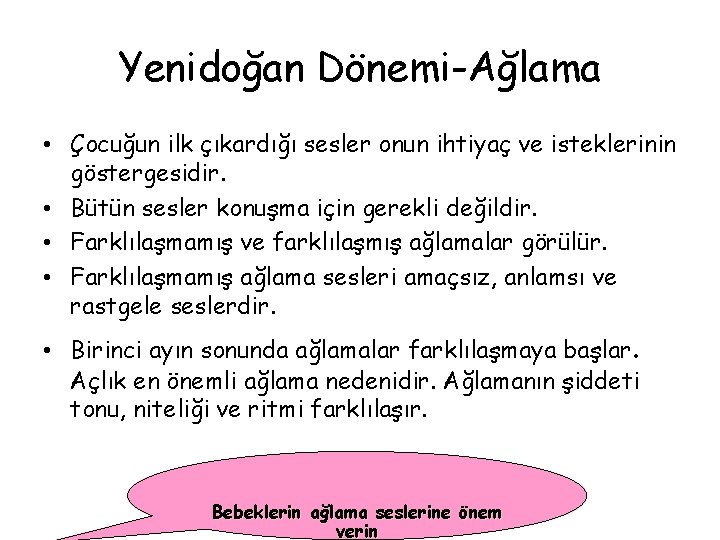 Yenidoğan Dönemi-Ağlama • Çocuğun ilk çıkardığı sesler onun ihtiyaç ve isteklerinin göstergesidir. • Bütün