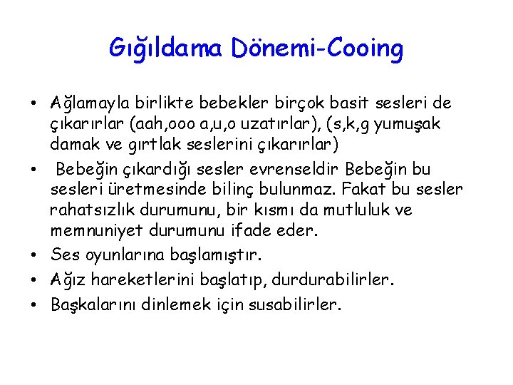Gığıldama Dönemi-Cooing • Ağlamayla birlikte bebekler birçok basit sesleri de çıkarırlar (aah, ooo a,