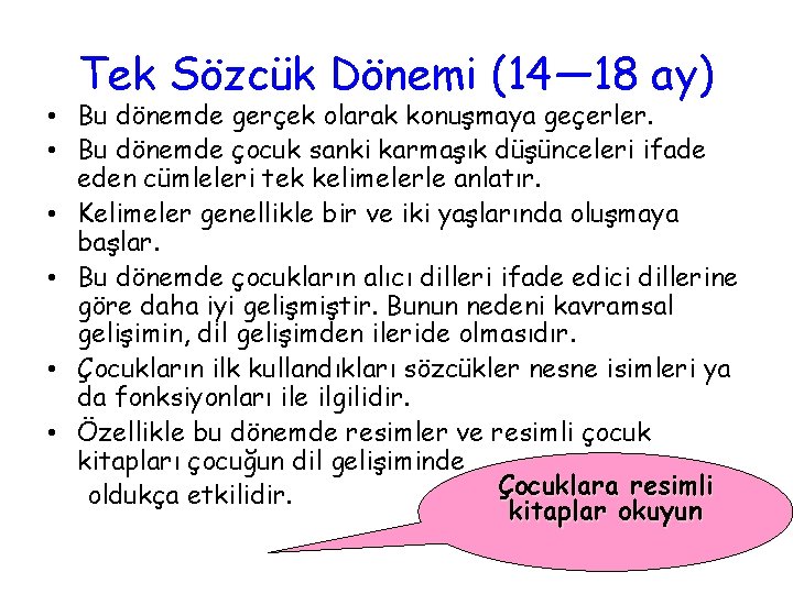 Tek Sözcük Dönemi (14— 18 ay) • Bu dönemde gerçek olarak konuşmaya geçerler. •