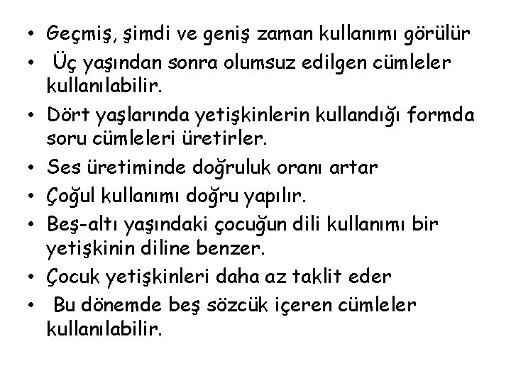  • Geçmiş, şimdi ve geniş zaman kullanımı görülür • Üç yaşından sonra olumsuz