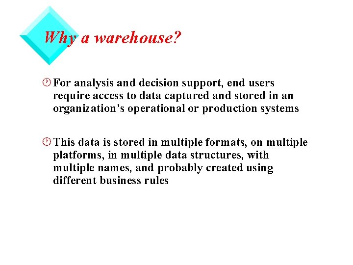 Why a warehouse? · For analysis and decision support, end users require access to