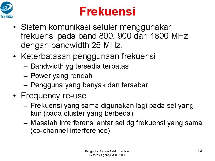 Frekuensi • Sistem komunikasi seluler menggunakan frekuensi pada band 800, 900 dan 1800 MHz Frekuensi • Sistem komunikasi seluler menggunakan frekuensi pada band 800, 900 dan 1800 MHz