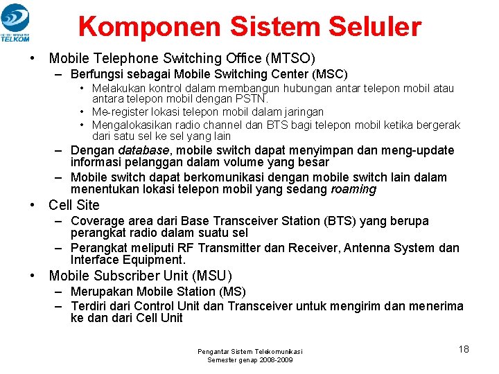 Komponen Sistem Seluler • Mobile Telephone Switching Office (MTSO) – Berfungsi sebagai Mobile Switching Komponen Sistem Seluler • Mobile Telephone Switching Office (MTSO) – Berfungsi sebagai Mobile Switching