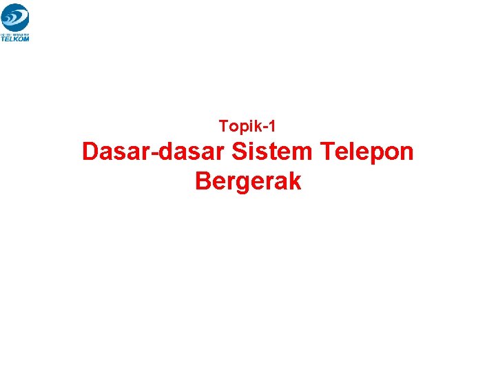 Topik-1 Dasar-dasar Sistem Telepon Bergerak Topik-1 Dasar-dasar Sistem Telepon Bergerak