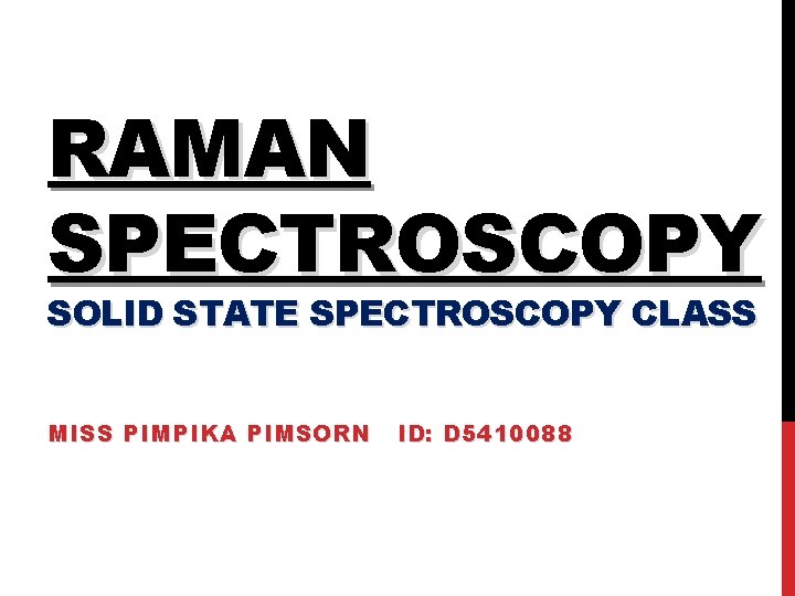 RAMAN SPECTROSCOPY SOLID STATE SPECTROSCOPY CLASS MISS PIMPIKA PIMSORN ID: D 5410088 