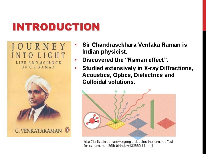 INTRODUCTION • Sir Chandrasekhara Ventaka Raman is Indian physicist. • Discovered the “Raman effect”.