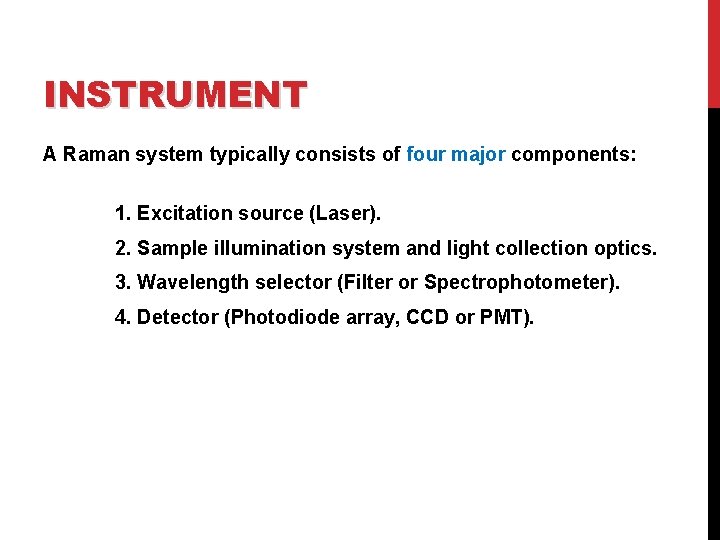 INSTRUMENT A Raman system typically consists of four major components: 1. Excitation source (Laser).