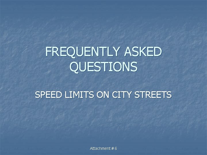 FREQUENTLY ASKED QUESTIONS SPEED LIMITS ON CITY STREETS Attachment # 6 