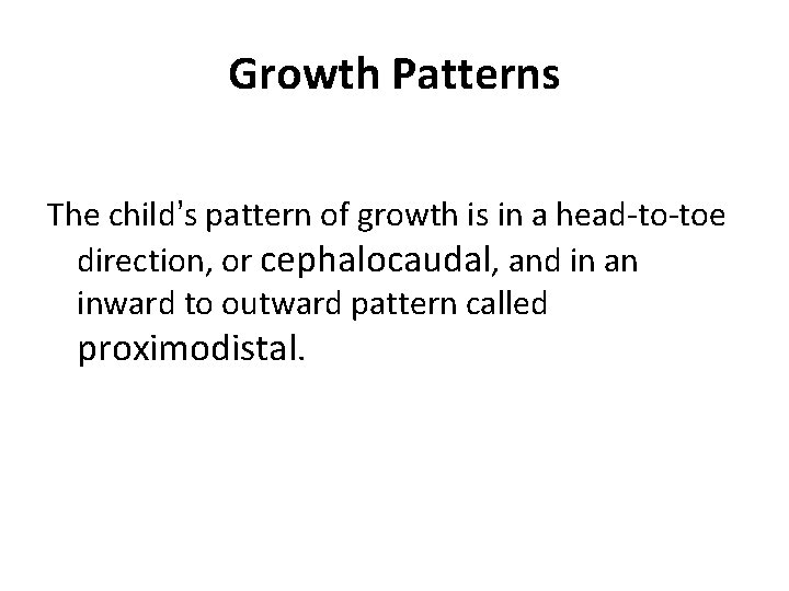 Growth Patterns The child’s pattern of growth is in a head-to-toe direction, or cephalocaudal,