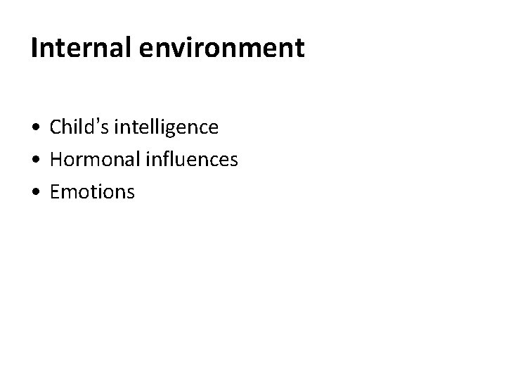 Internal environment • Child’s intelligence • Hormonal influences • Emotions 