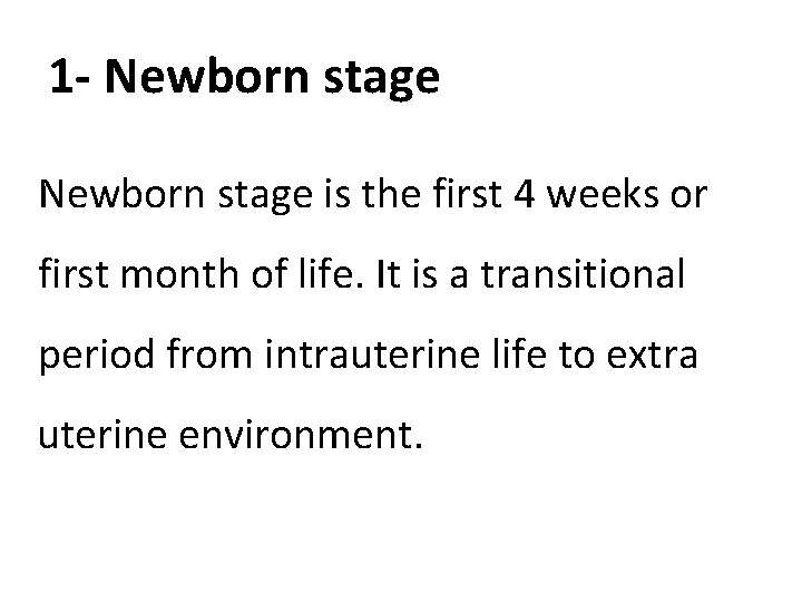 1 - Newborn stage is the first 4 weeks or first month of life.