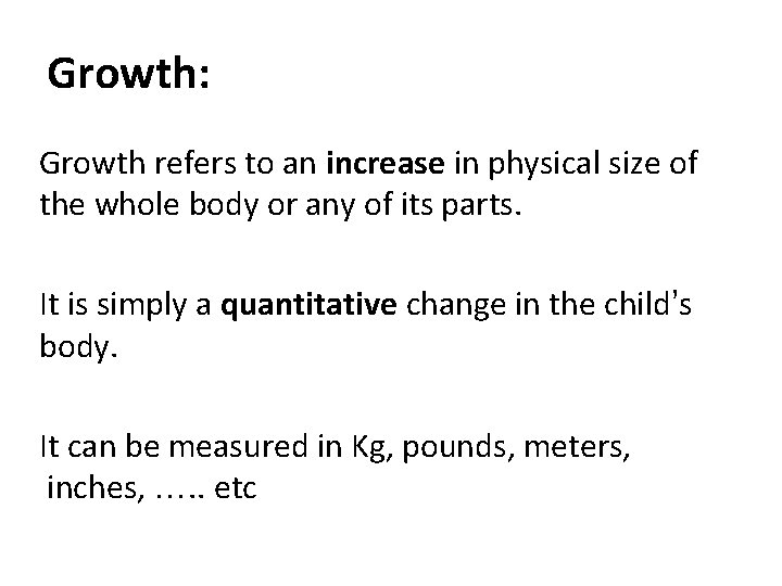 Growth: Growth refers to an increase in physical size of the whole body or