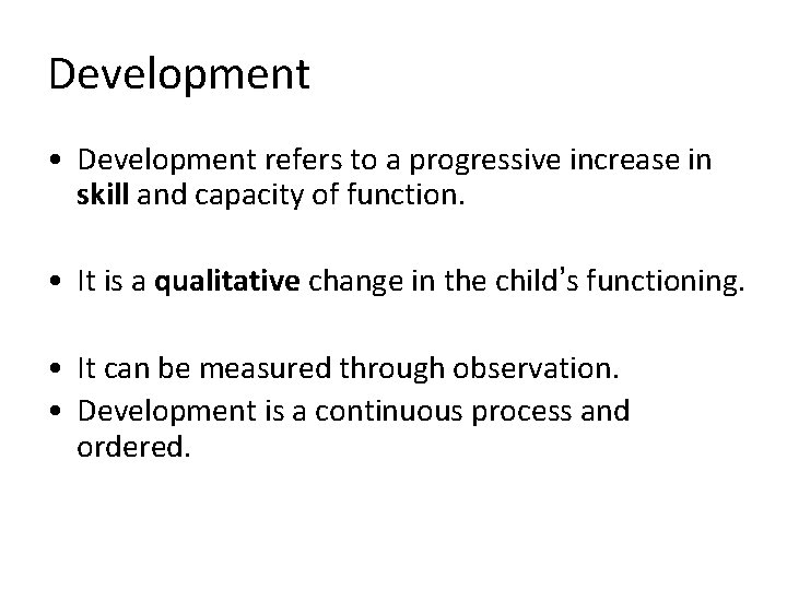 Development • Development refers to a progressive increase in skill and capacity of function.