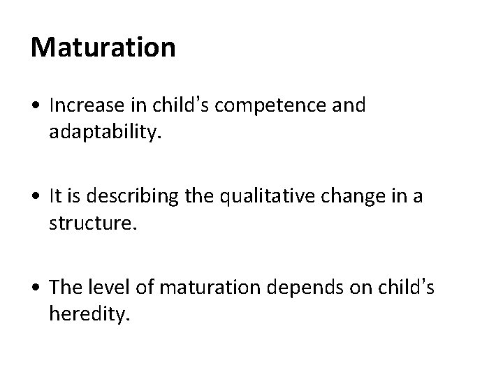 Maturation • Increase in child’s competence and adaptability. • It is describing the qualitative