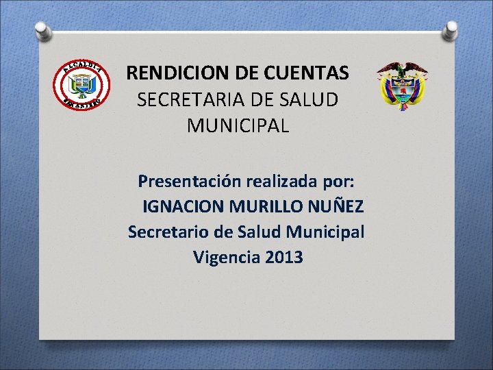 RENDICION DE CUENTAS SECRETARIA DE SALUD MUNICIPAL Presentación realizada por: IGNACION MURILLO NUÑEZ Secretario