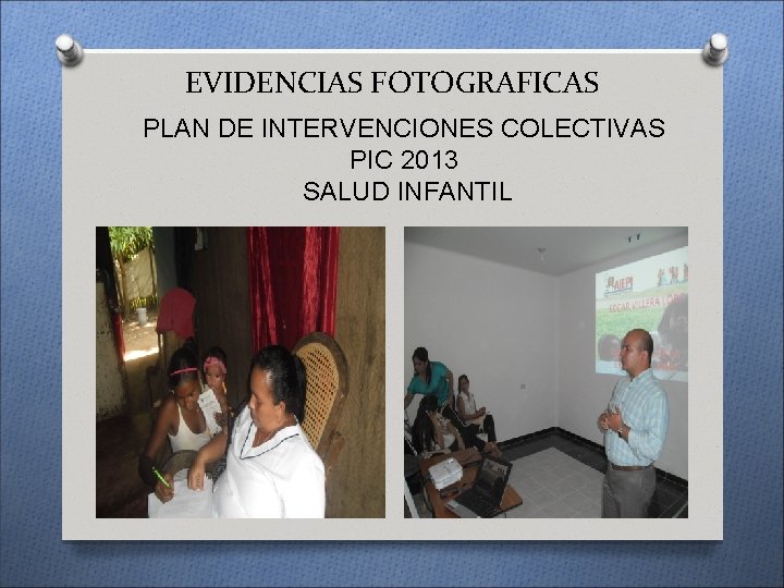 EVIDENCIAS FOTOGRAFICAS PLAN DE INTERVENCIONES COLECTIVAS PIC 2013 SALUD INFANTIL 