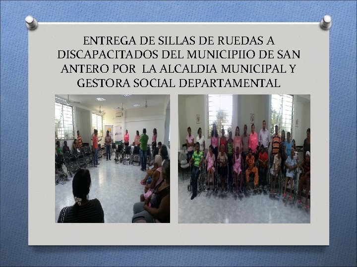 ENTREGA DE SILLAS DE RUEDAS A DISCAPACITADOS DEL MUNICIPIIO DE SAN ANTERO POR LA